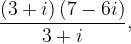 \dpi{120} \frac{\left ( 3+i \right )\left ( 7-6i \right )}{3+i},